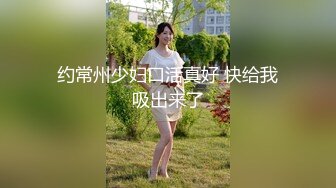 约常州少妇口活真好 快给我吸出来了