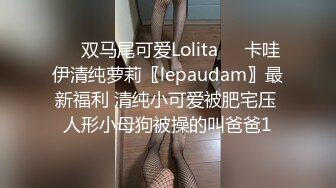 ❤️双马尾可爱Lolita❤️卡哇伊清纯萝莉〖lepaudam〗最新福利 清纯小可爱被肥宅压 人形小母狗被操的叫爸爸1