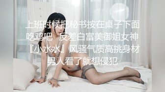 上班时候把秘书按在桌子下面吃鸡吧✅反差白富美御姐女神『小水水』风骚气质高挑身材男人看了就想侵犯