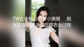 TW女中极品短发小美眉❤️脱光衣服到洗澡然后穿衣全过程