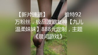 【新片速遞】 ⚫️⚫️推特92万粉丝，极品波霸女神【九儿温柔妹妹】888元定制，主题《晨间游戏》