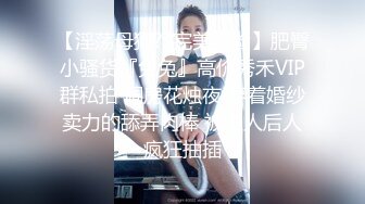 【淫荡母狗??完美露脸】肥臀小骚货『兔兔』高价秀禾VIP群私拍 洞房花烛夜 穿着婚纱卖力的舔弄肉棒 被主人后人疯狂抽插