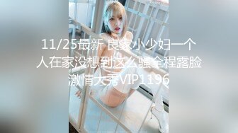 11/25最新 良家小少妇一个人在家没想到这么骚全程露脸激情大秀VIP1196