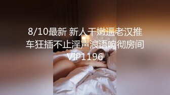 8/10最新 新人干嫩逼老汉推车狂插不止淫声浪语响彻房间VIP1196