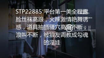 STP22885 平台第一美全程露脸丝袜高跟，火辣激情艳舞诱惑，道具抽插骚穴高潮不断，浪叫不断，被狼友调教成勾魂的淫娃