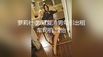 萝莉社 为报复渣男勾引出租车司机 欣怡