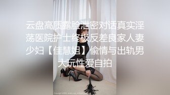 云盘高质露脸泄密对话真实淫荡医院护士终极反差良家人妻少妇【佳慧姐】偸情与出轨男大玩性爱自拍