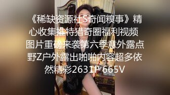 《稀缺资源社S奇闻糗事》精心收集推特猎奇圈福利视频 图片重磅来袭第六季意外露点野Z户外露出啪啪内容超多依然精彩2631P 665V