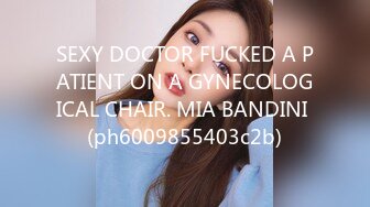 SEXY DOCTOR FUCKED A PATIENT ON A GYNECOLOGICAL CHAIR. MIA BANDINI (ph6009855403c2b)