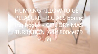 HUMPING PILLOW TO GET PLEASURE - BIG ASS bouncing boobs - GIRL DRY MASTURBATION (64f1800cef29e)