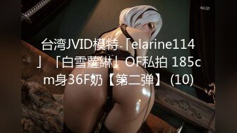 台湾JVID模特「elarine114」「白雪蘿綝」OF私拍 185cm身36F奶【第二弹】 (10)