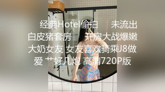 ❤️经典Hotel偷拍❤️未流出白皮猪套房❤️开房大战爆嫩大奶女友 女友喜欢骑乘J8做爱 艹好几炮 高清720P版