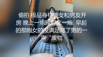  偷拍 极品身材美女和男友开房 晚上一炮睡醒又一炮  早起的那炮女的没满足骂了男的一声“废物