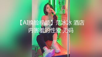 【AI换脸视频】范冰冰 酒店内害羞的性爱 无码