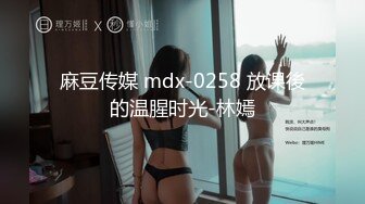 麻豆传媒 mdx-0258 放课後的温腥时光-林嫣