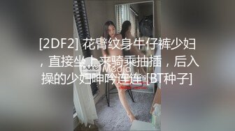 [2DF2] 花臂纹身牛仔裤少妇，直接坐上来骑乘抽插，后入操的少妇呻吟连连 [BT种子]