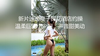 【新片速遞】  清秀校花级小美女纯纯柔弱气质挡不住情欲勃发抱紧爱抚白嫩美腿丰腴肉体有力快速操穴娇吟销魂啊【水印】[1.92G/MP4/01:27:49]