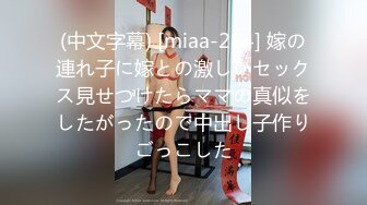 (中文字幕) [miaa-284] 嫁の連れ子に嫁との激しいセックス見せつけたらママの真似をしたがったので中出し子作りごっこした