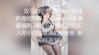 ☀️双马尾可爱Lolita☀️卡哇伊清纯萝莉〖lepaudam〗最新福利 清纯小可爱被肥宅压 人形小母狗被操的叫爸爸  新帖标志 (2)