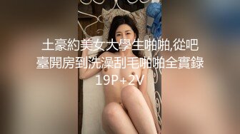 STP19509 不错高颜值妹子啪啪，先聊聊天培养感情洗完澡开操口交骑坐后入