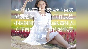 终于露脸了 太美了【05年白虎妹妹】，无毛白虎抠逼自慰 啪啪，后入这完美的腰线，瞬时间硬了