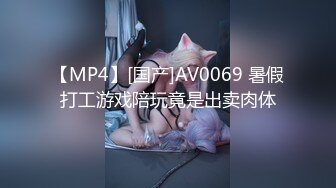 【MP4】[国产]AV0069 暑假打工游戏陪玩竟是出卖肉体