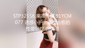 STP32156 果冻传媒 91YCM077 诱惑小护士温暖治愈的性爱治疗 白葵司