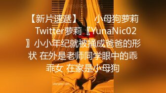 【新片速遞】   ⚡小母狗萝莉⚡Twitter萝莉〖YunaNic02〗小小年纪就被捅成爸爸的形状 在外是老师同学眼中的乖乖女 在家是小母狗