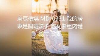 麻豆傳媒 MD-0331 我的房東是個萌妹子 處女催租肉體繳付 雯雯