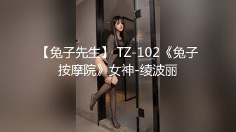 【兔子先生】 TZ-102《兔子按摩院》女神-绫波丽