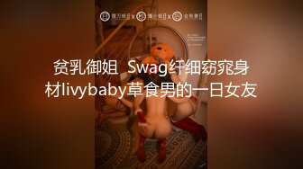 贫乳御姐  Swag纤细窈窕身材livybaby草食男的一日女友