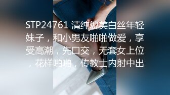 STP24761 清纯貌美白丝年轻妹子，和小男友啪啪做爱，享受高潮，先口交，无套女上位，花样啪啪，传教士内射中出