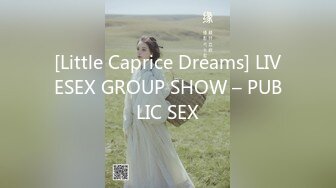 [Little Caprice Dreams] LIVESEX GROUP SHOW – PUBLIC SEX