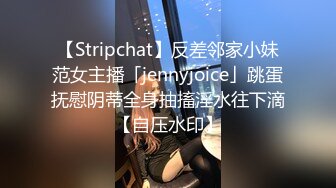 【Stripchat】反差邻家小妹范女主播「jennyjoice」跳蛋抚慰阴蒂全身抽搐淫水往下滴【自压水印】