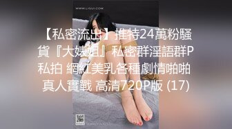 【私密流出】推特24萬粉騷貨『大婊姐』私密群淫語群P私拍 網紅美乳各種劇情啪啪 真人實戰 高清720P版 (17)