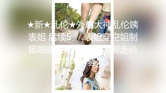 ★新★乱伦★外站大神乱伦姨表姐 后续5❤️表姐穿空姐制服啪啪很诱惑 大姨妈刚走必须内射骚穴