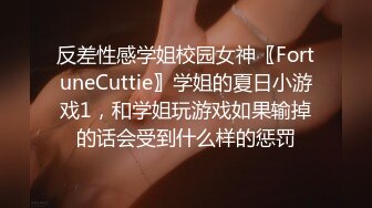 反差性感学姐校园女神〖FortuneCuttie〗学姐的夏日小游戏1，和学姐玩游戏如果输掉的话会受到什么样的惩罚