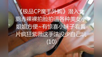 《极品CP魔手外购》潜入女厕赤裸裸拍脸拍逼各种美女小姐姐方便~有惊喜小妹子看黄片疯狂紫薇这手法没少自己玩 (10)