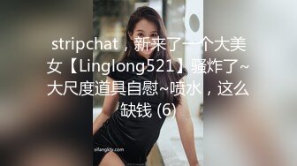 stripchat，新来了一个大美女【Linglong521】骚炸了~大尺度道具自慰~喷水，这么缺钱 (6)