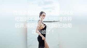 性感漂亮的台湾小美女和网友吃饭时不幸中招,出租屋各种玩弄,操完一次不过瘾把她菊花也破了！