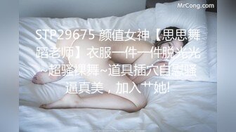 STP29675 颜值女神【思思舞蹈老师】衣服一件一件脱光光~超骚裸舞~道具插穴自慰骚逼真美，加入艹她!