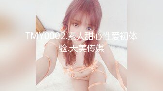 TMY0002.素人甜心性爱初体验.天美传媒