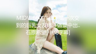 MIDV-660 在鄉下第一次交到的巨乳女友爆汗做愛中出..石原希望[中文字幕]