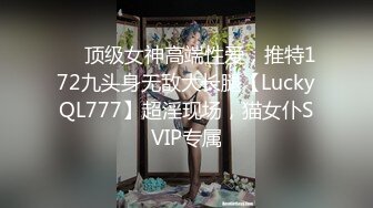 ✅✅顶级女神高端性爱，推特172九头身无敌大长腿【LuckyQL777】超淫现场，猫女仆SVIP专属