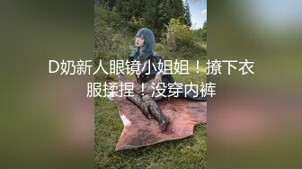 D奶新人眼镜小姐姐！撩下衣服揉捏！没穿内裤