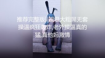 推荐完整版‖超级大粗屌无套操逼疯狂轰炸,老外操逼真的猛,真他妈激情