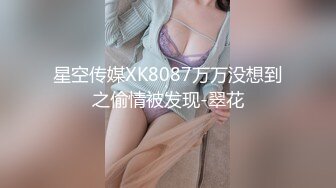 星空传媒XK8087万万没想到之偷情被发现-翠花