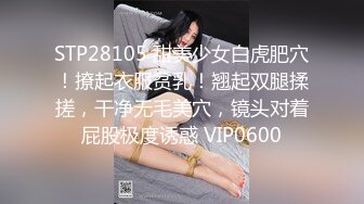 STP28105 甜美少女白虎肥穴！撩起衣服贫乳！翘起双腿揉搓，干净无毛美穴，镜头对着屁股极度诱惑 VIP0600