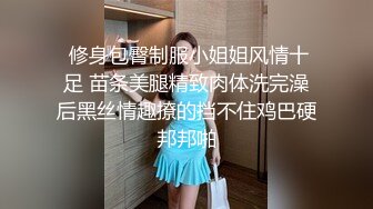 极品漂亮的丰满妹妹，深喉吃鸡鸡毫不含糊，一顿猛曹后入黑丝大屁股爽翻天