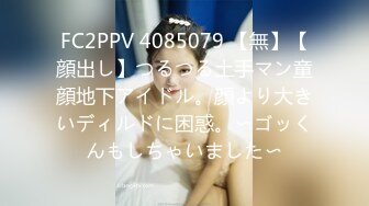 FC2PPV 4085079 【無】【顔出し】つるつる土手マン童顔地下アイドル。顔より大きいディルドに困惑。〜ゴッくんもしちゃいました〜